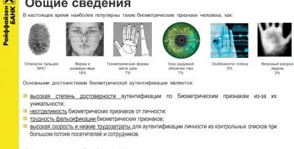 Основными достоинствами биометрической аутентификации являются: высокая степень достоверности аутентификации по биометрическим признакам из-за их уникальности; неотделимость биометрических признаков от личности; трудность фальсификации биометрических приз