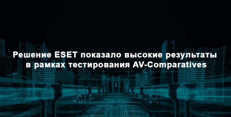 Решение ESET показало высокие результаты в рамках тестирования AV-Comparatives