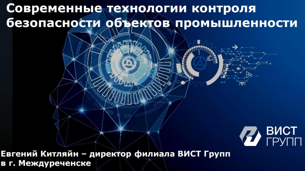 Современные технологии контролябезопасности объектов промышленностиЕвгений Китляйн – директор филиала ВИСТ Группв г. Междуреченске