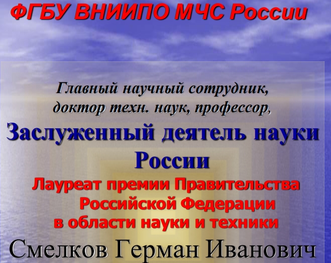 Главный научный сотрудник,доктор техн. наук, профессор,Заслуженный деятель наукиРоссииЛауреат премии ПравительстваРоссийской Федерациив области науки и техникиСмелков Герман Иванович Главный научный сотрудник,доктор техн. наук, профессор,Заслуженный деятель наукиРоссииЛауреат премии ПравительстваРоссийской Федерациив области науки и техникиСмелков Герман Иванович
