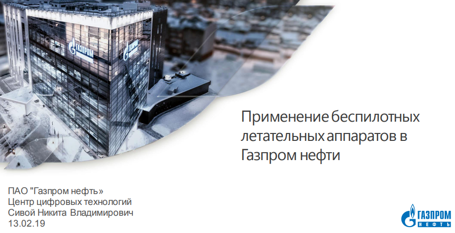 Применение беспилотных летательных аппаратов в Газпром нефти 13.02.19 Сивой Никита Владимирович Центр цифровых технологий ПАО "Газпром нефть»
